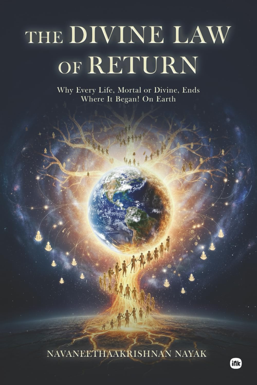 THE DIVINE LAW OF RETURN: Why Every Life, Mortal or Divine, Ends Where It Began! On Earth