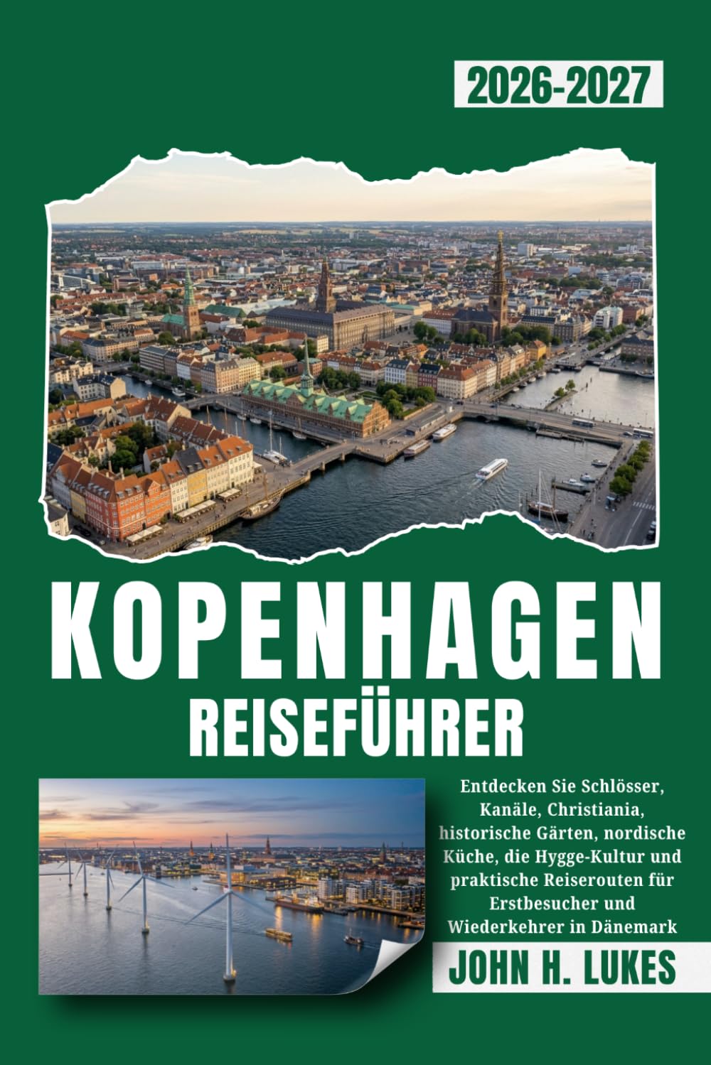 KOPENHAGEN REISEFÜHRER 2026-2027: Entdecken Sie Schlösser, Kanäle, Christiania, historische Gärten, nordische Küche, die Hygge-Kultur und praktische ... für Erstbesucher und Wiederkehrer in Dänemark