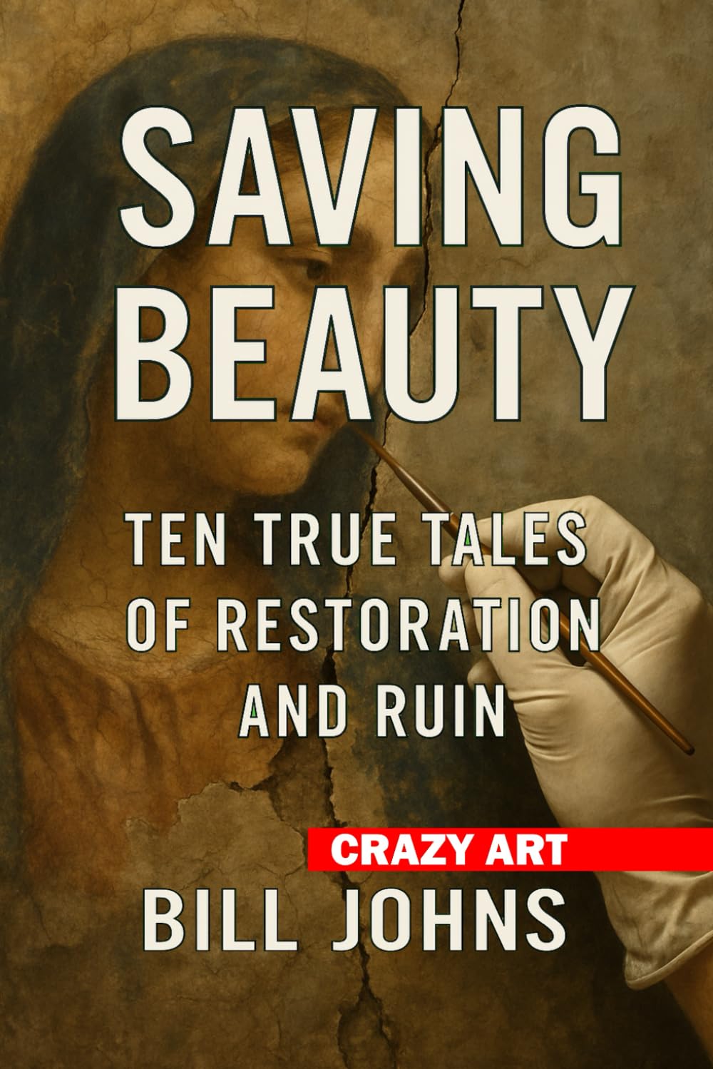 Crazy Art—Saving Beauty: Ten True Tales of Restoration and Ruin