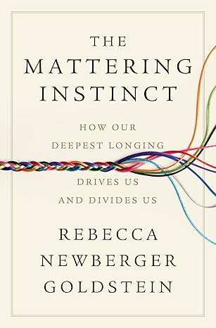The Mattering Instinct: How Our Deepest Longing Drives Us and Divides Us