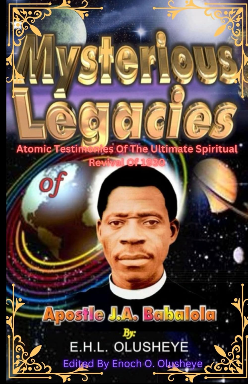 MYSTERIOUS LEGACIES OF APOSTLE J.A. BABALOLA: Atomic Testimonies Of The Ultimate Spiritual Revival Of 1930
