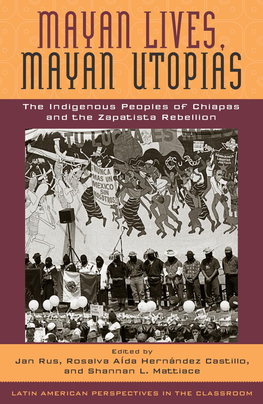 Mayan Lives, Mayan Utopias: The Indigenous Peoples of Chiapas and the Zapatista Rebellion (Latin American Perspectives in the Classroom)      Hardcover – September 8, 2003