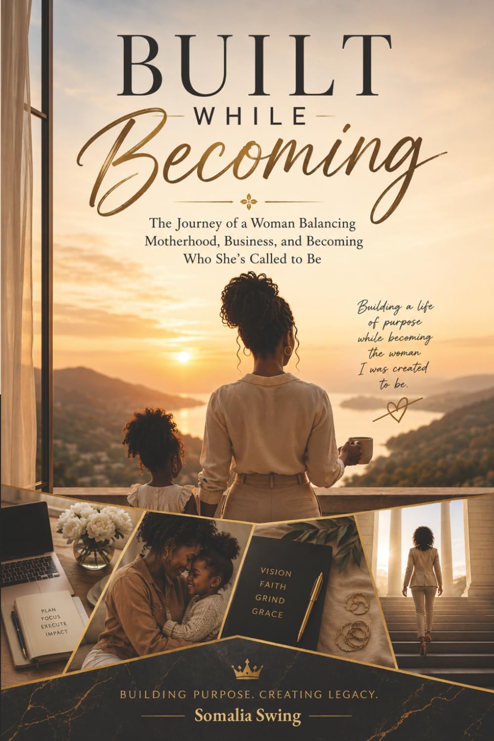 Built While Becoming: The Journey of a Woman Balancing Motherhood, Business, and Becoming Who She's Called to Be
