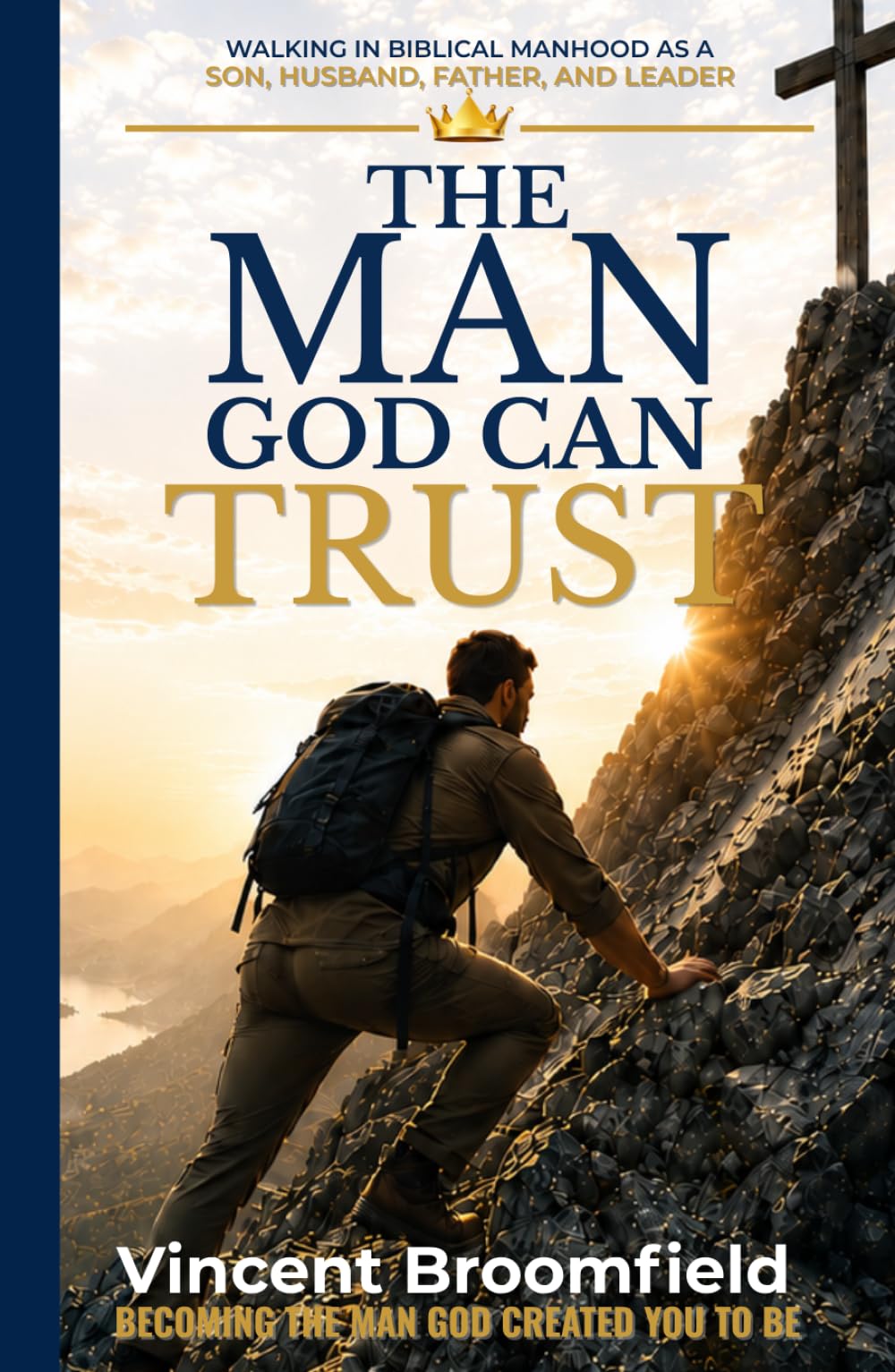 The Man God Can Trust: Walking in Biblical Manhood as a Son, Husband, Father, and Leader