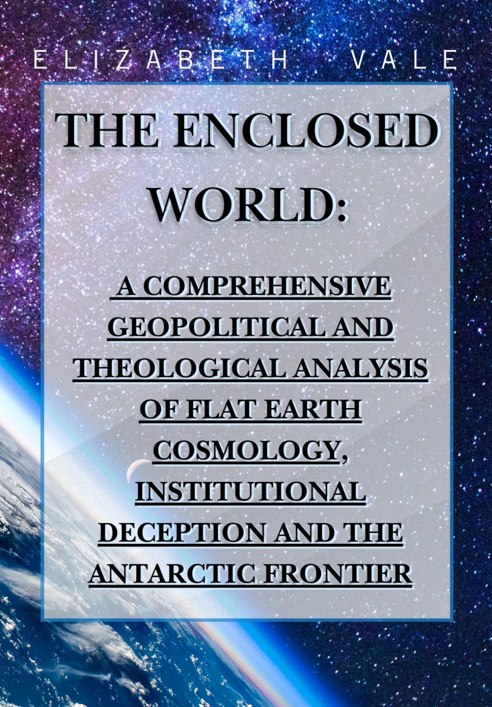 The Enclosed World: A Comprehensive Geopolitical and Theological Analysis of Flat Earth Cosmology, Institutional Deception, and the Antarctic Frontier