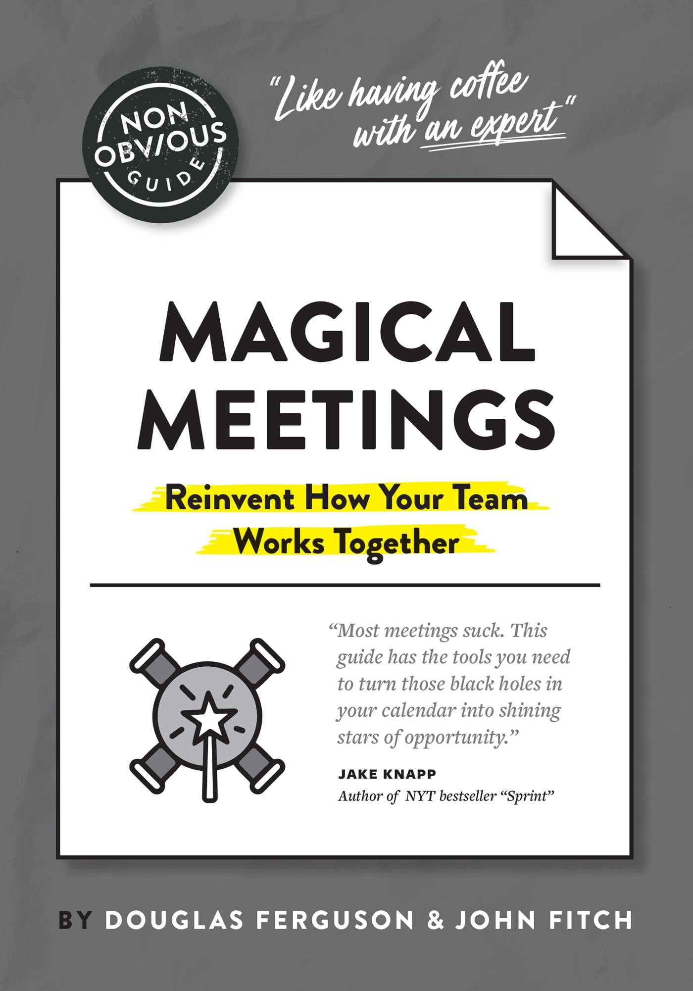 The Non-Obvious Guide to Magical Meetings (Reinvent How Your Team Works Together): No Matter Who Is in the Room