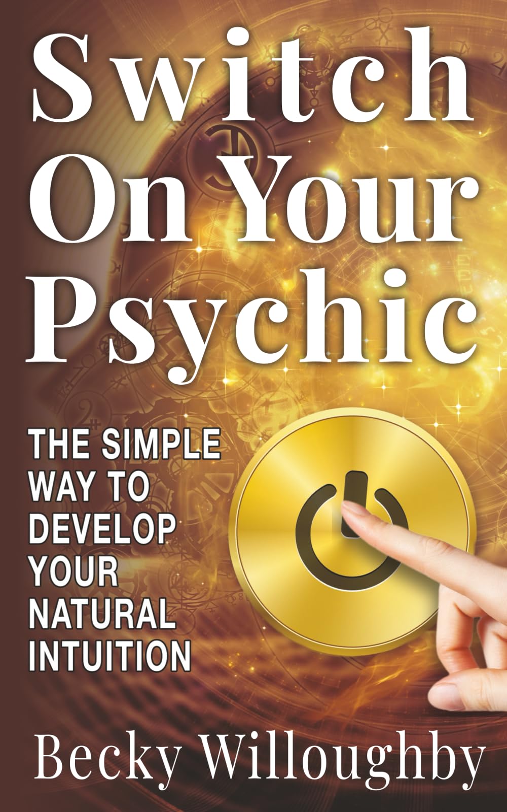 Switch On Your Psychic: The Simple Way To Develop Your Natural Intuition