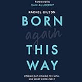 Born Again This Way: Coming Out, Coming to Faith, and What Comes Next