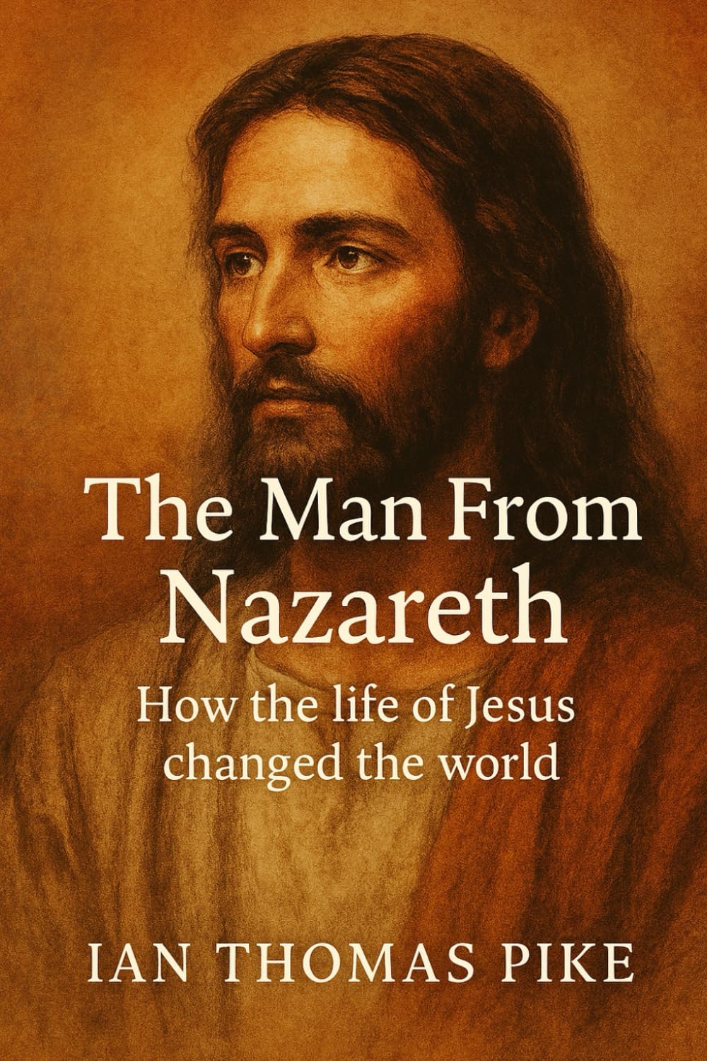 The Man From Nazareth: How the life of Jesus changed the world