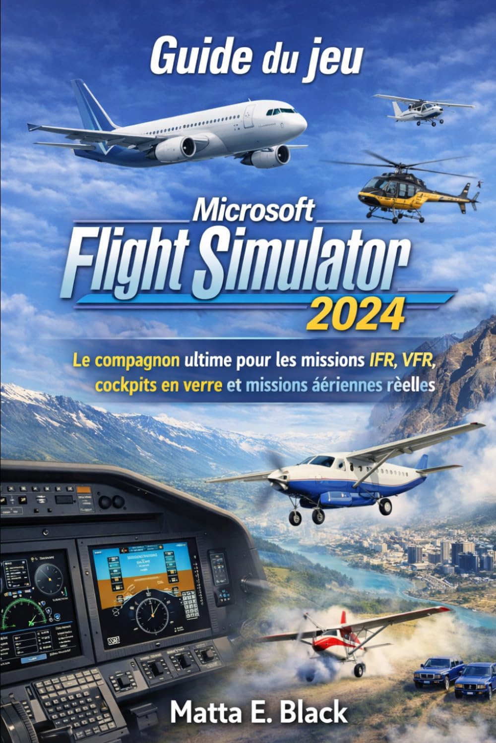 Guide du jeu Microsoft Flight Simulator 2024: Le compagnon ultime pour les missions IFR, VFR, cockpits en verre et missions aériennes réelles