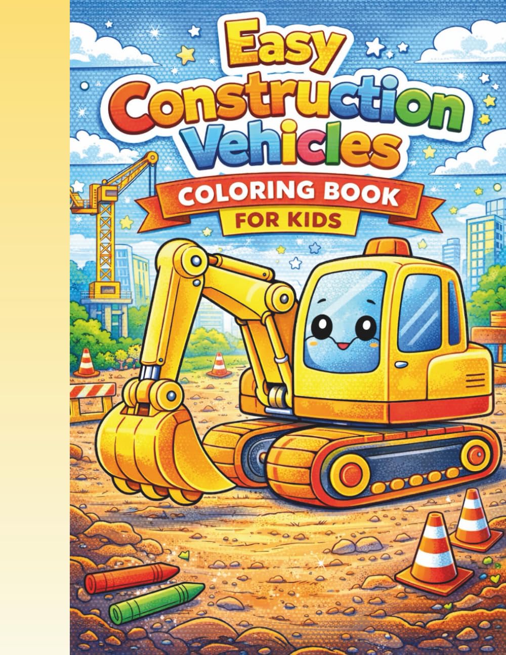Easy Construction Vehicles Coloring Book for Kids: Simple and Happy Truck and Construction Machine Coloring Pages for Little Hands