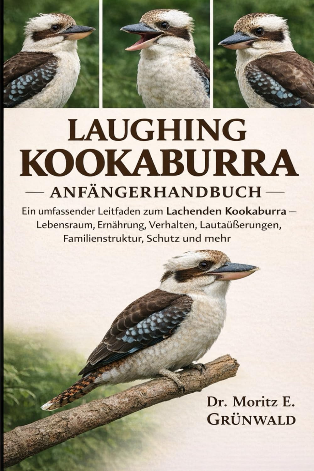 LAUGHING KOOKABURRA ANFÄNGERHANDBUCH: Ein umfassender Leitfaden zum Lachenden Kookaburra – Lebensraum, Ernährung, Verhalten, Lautäußerungen, Familienstruktur, Schutz und mehr