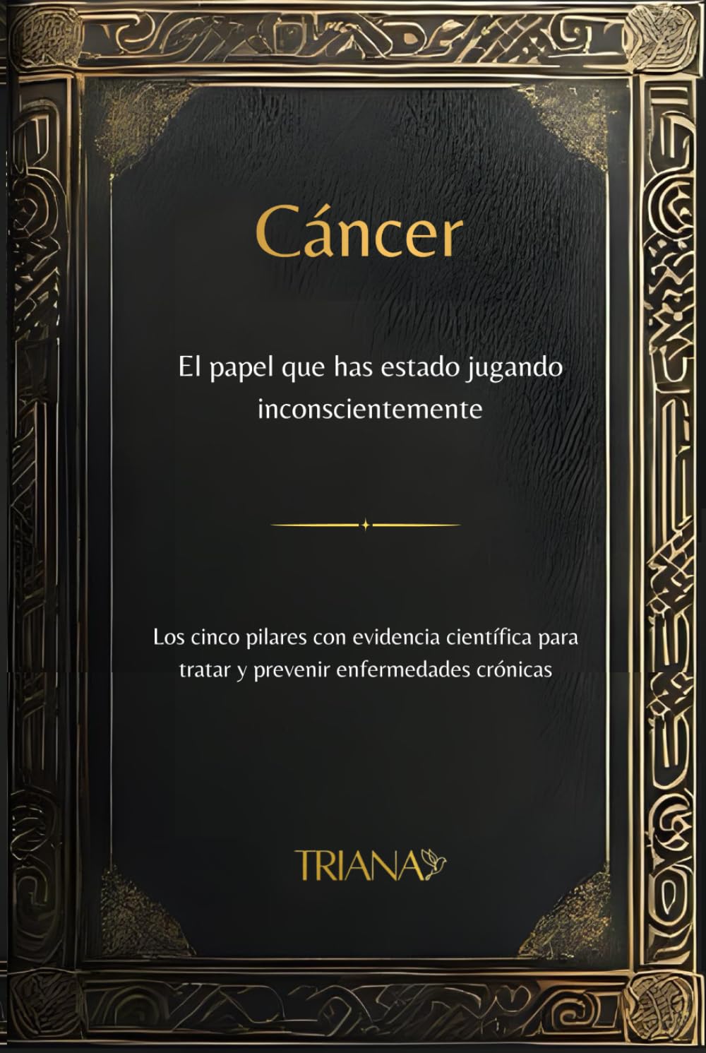 Cáncer, el papel que has estado jugando inconscientemente: Los cinco pilares con evidencia científica para tratar y prevenir enfermedades crónicas
