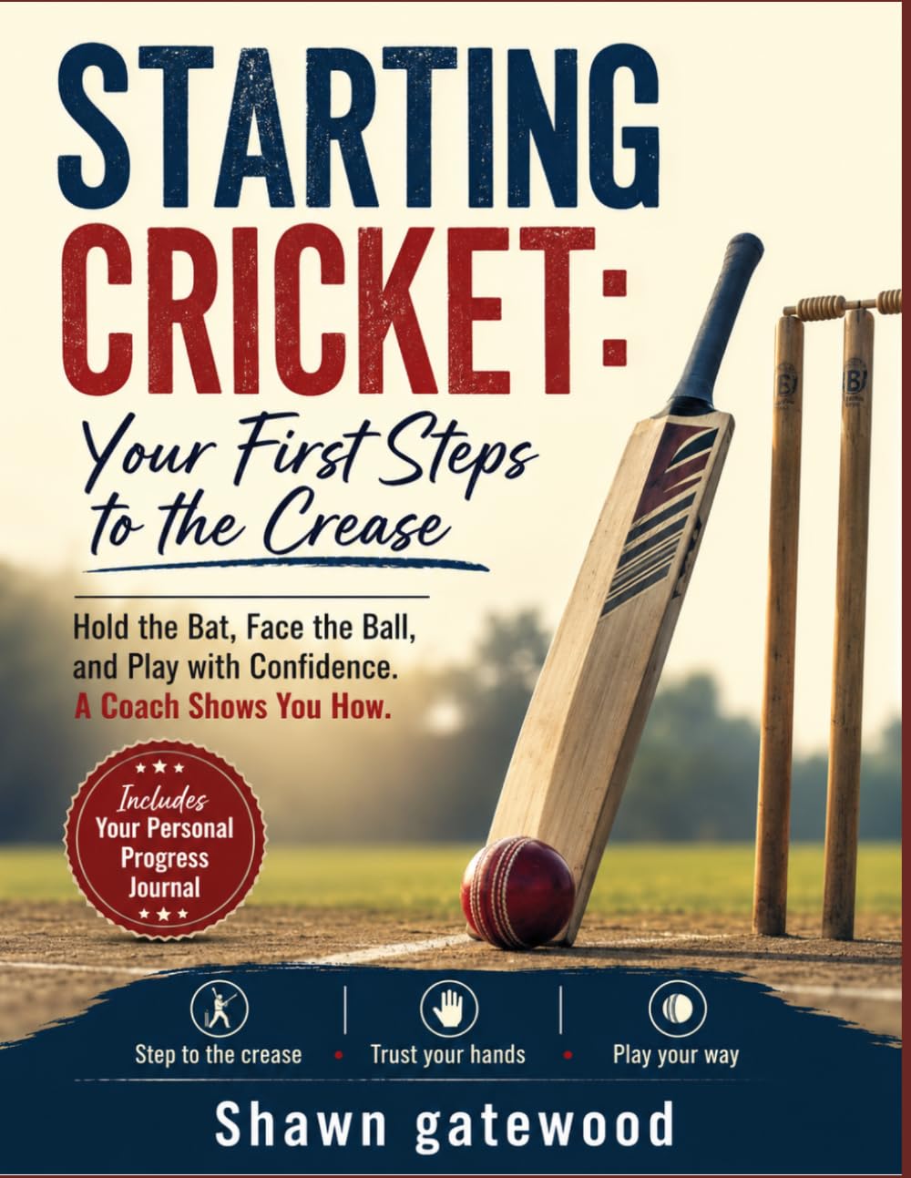 STARTING CRICKET: Your First Steps to the Crease: Hold the Bat, Face the Ball, and Play with Confidence. A Coach Shows You How.