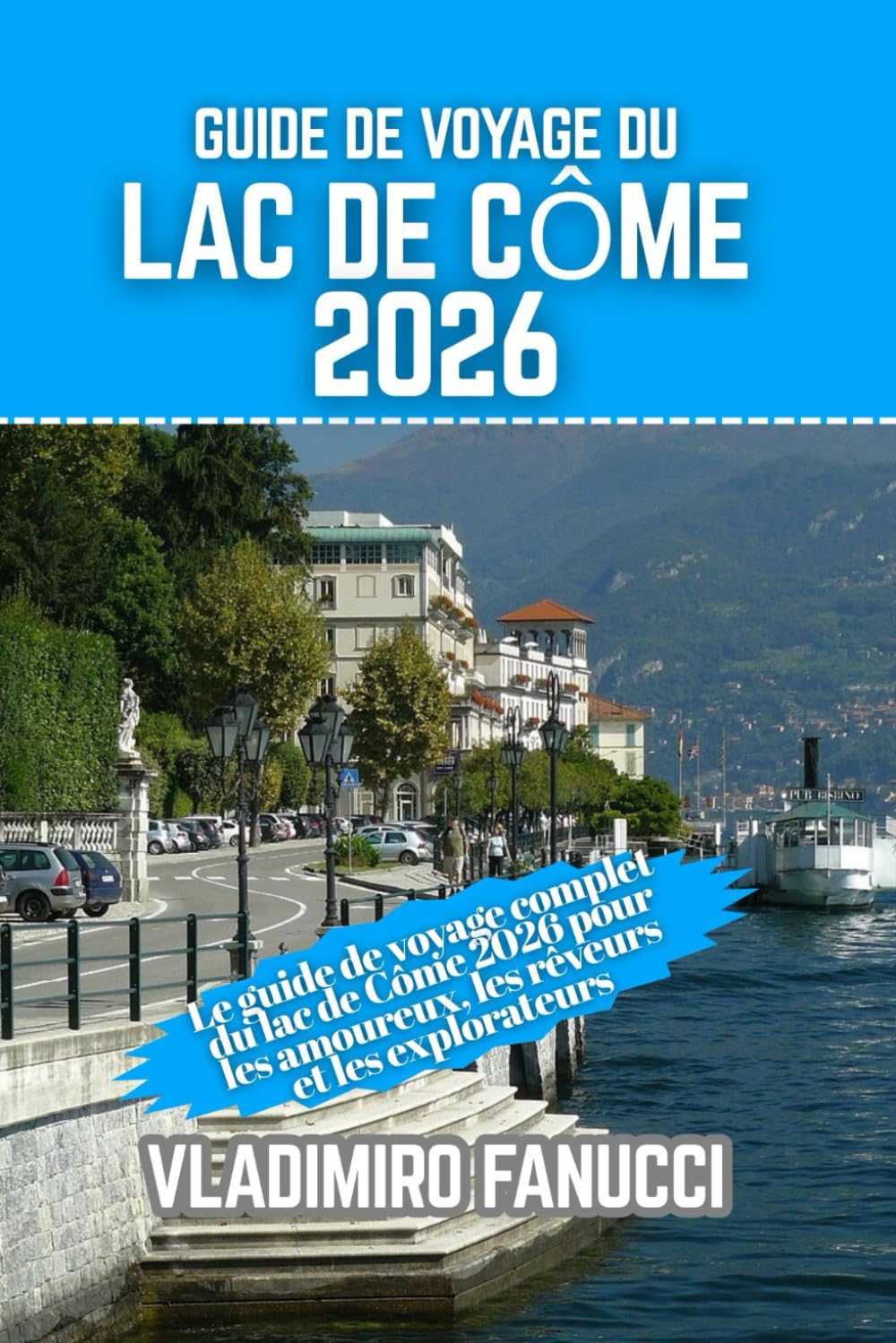 Guide de voyage du lac de Côme 2026: Le guide de voyage complet du lac de Côme 2026 pour les amoureux, les rêveurs et les explorateurs