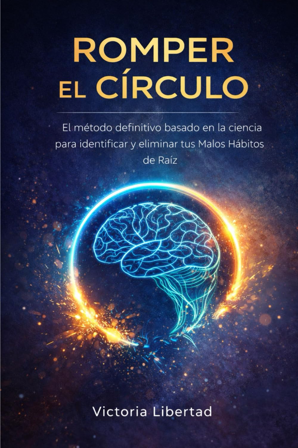 Romper el Círculo: El Método Definitivo Basado en la Ciencia para Identificar y Eliminar tus Malos Hábitos de Raíz