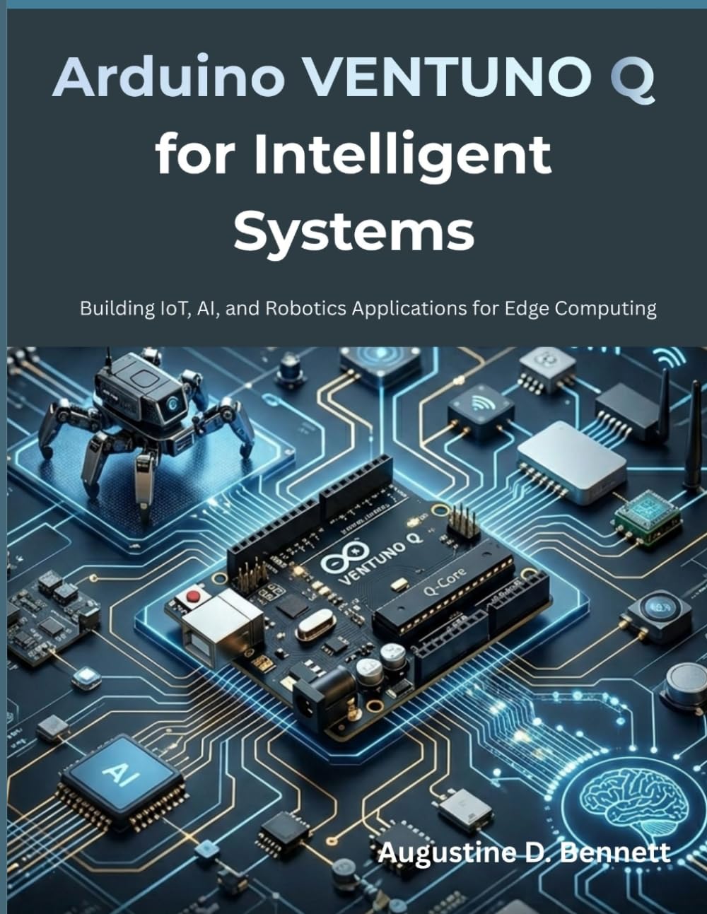 Arduino VENTUNO Q for Intelligent Systems: Building IoT, AI, and Robotics Applications for Edge Computing