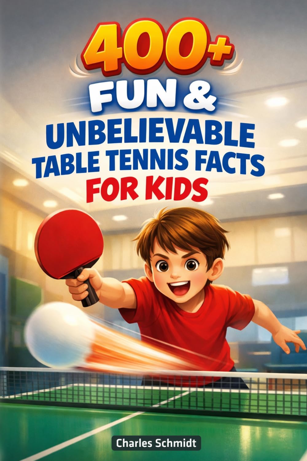 400+ Fun & Unbelievable Table Tennis Facts for Kids: Spin through Lightning-Fast Rallies, Ping Pong Records & Champion Tricks (Perfect for Young Ping Pong Fans)