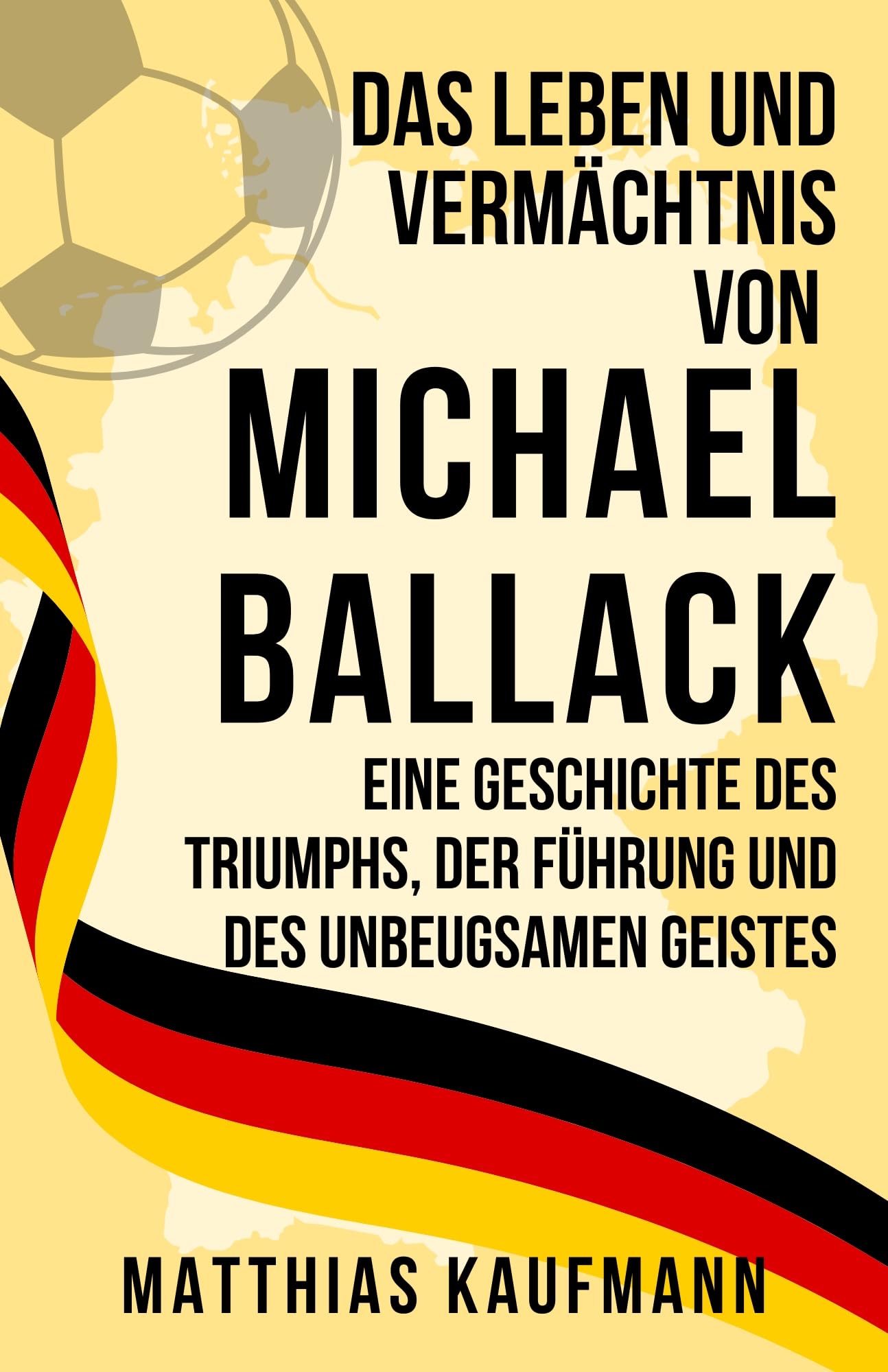 Das Leben und Vermächtnis von Michael Ballack: Eine Geschichte des Triumphs, der Führung und des unbeugsamen Geistes (Größte deutsche Fußballlegenden aller Zeiten) (German Edition)
