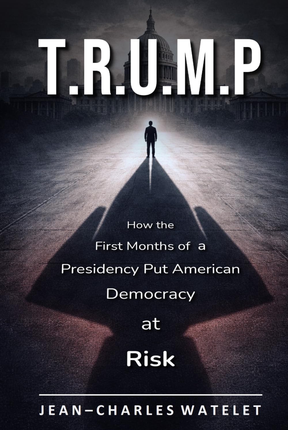 T.R.U.M.P: How the Early Months of a Presidency Put American Democracy at Risk