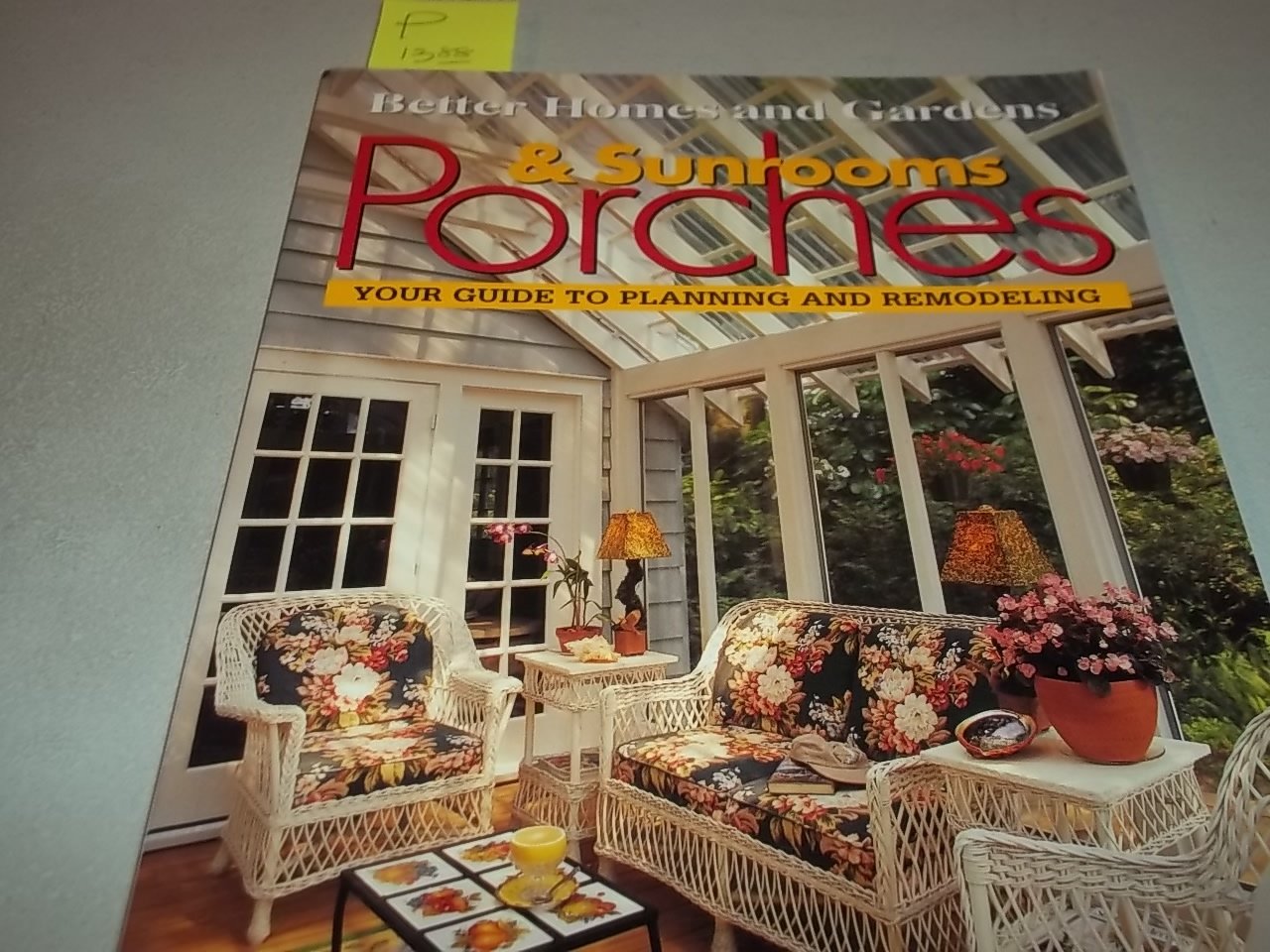 Better Homes and Gardens Porches & Sunrooms: Your Guide to Planning and Remodeling