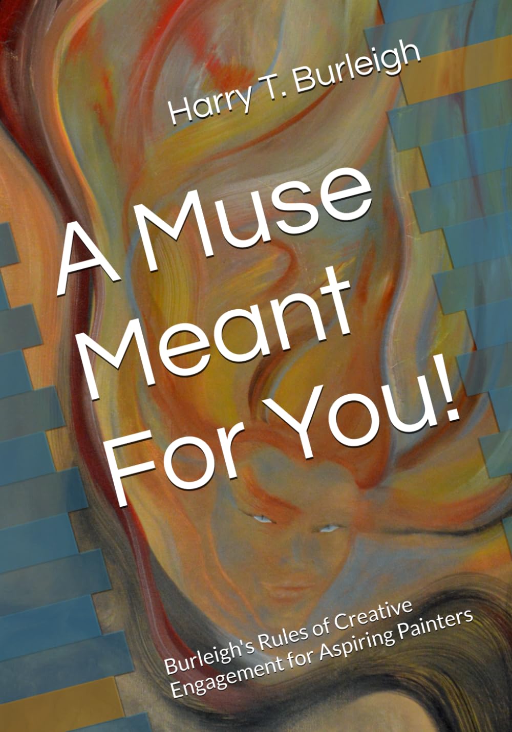 A Muse Meant For You!: Burleigh's Rules of Creative Engagement for Aspiring Painters