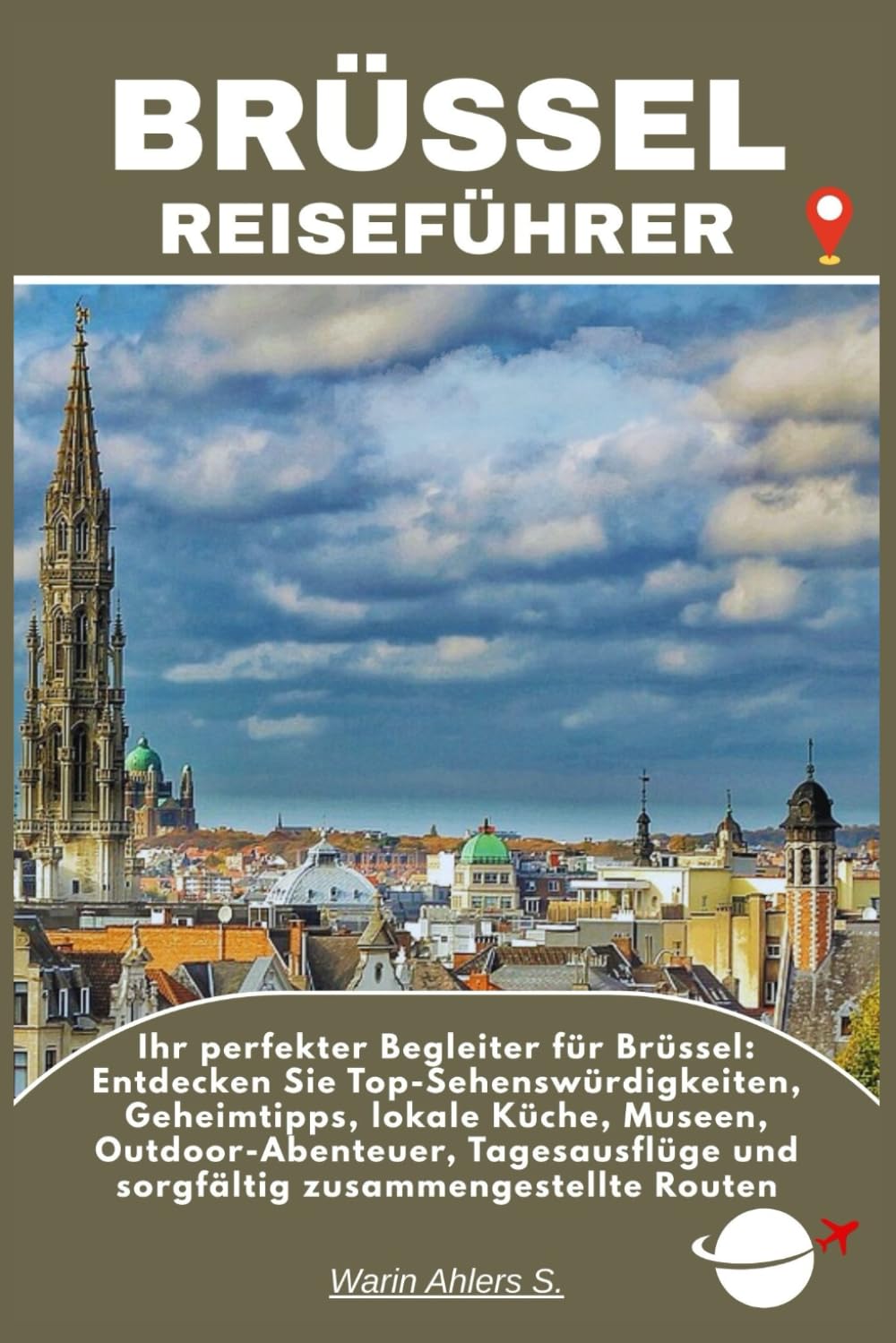 BRÜSSEL REISEFÜHRER: Ihr perfekter Begleiter für Brüssel: Entdecken Sie Top-Sehenswürdigkeiten, Geheimtipps, lokale Küche, Museen, Outdoor-Abenteuer, ... und sorgfältig zusammengestellte Routen