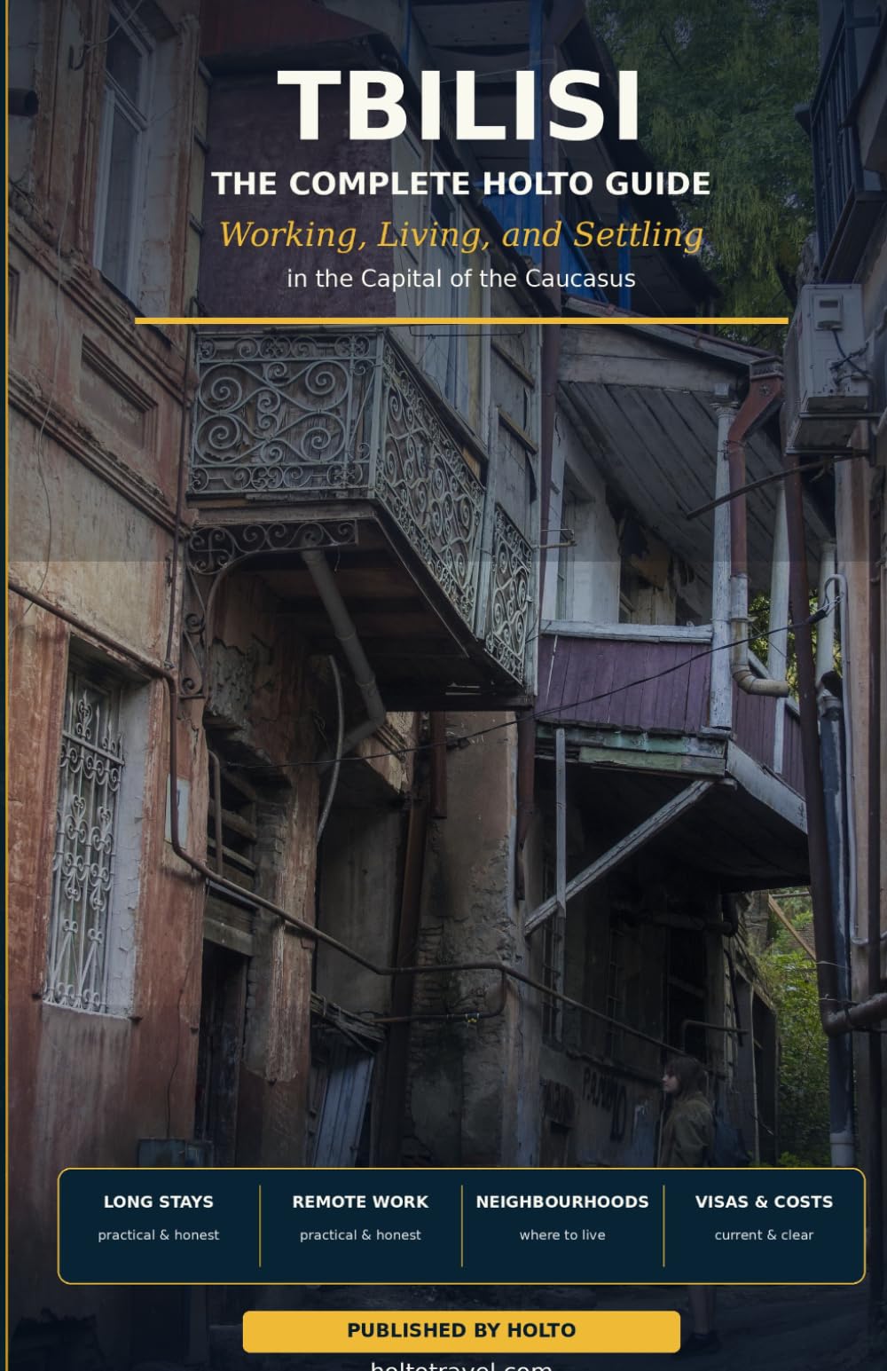 Tblisi: The Complete HOLTO Guide: Working, Living, and Settling in the Capital of the Caucasus (HOLTO Living Abroad Guides - Honest destination guides ... winter escapes and long-stay life abroad.)