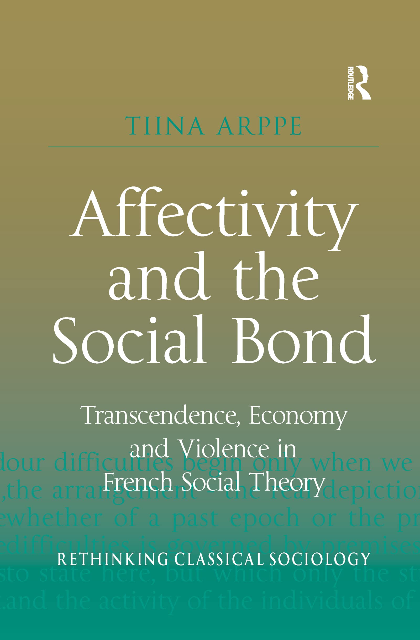 Affectivity and the Social Bond: Transcendence, Economy and Violence in French Social Theory (Rethinking Classical Sociology)