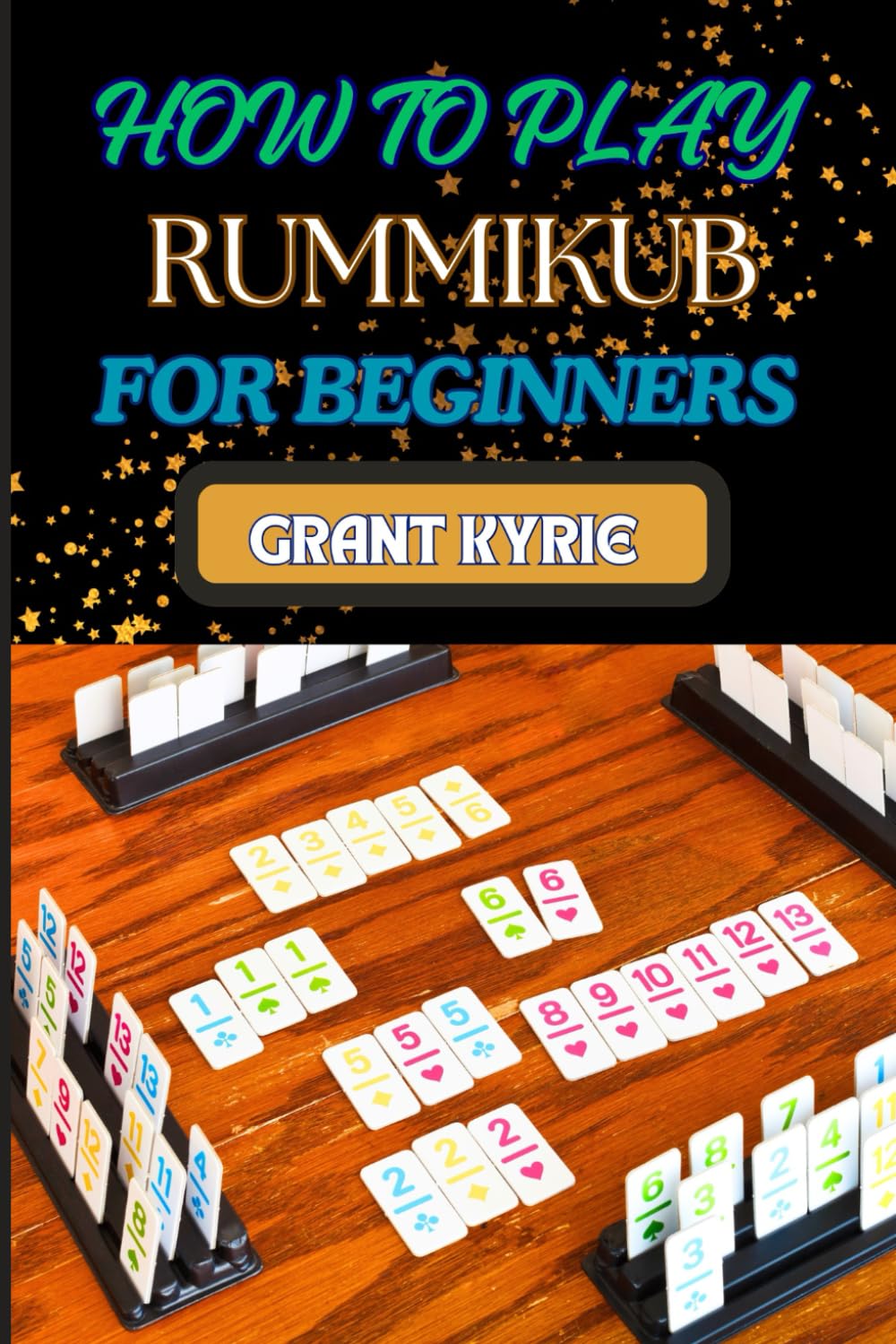 HOW TO PLAY RUMMIKUB FOR BEGINNERS: Mastering Rules, Strategies, And Winning Tips For Perfecting Your Game Skills