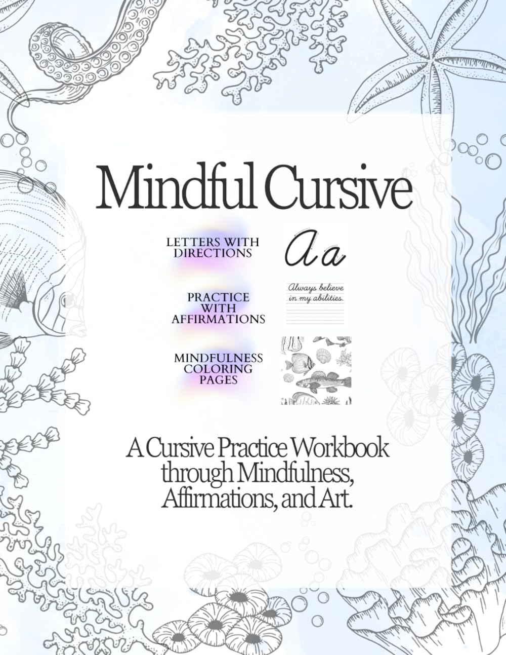 Mindful Cursive: A Cursive Practice Workbook Through Mindfulness, Affirmations, and Seaworld Art