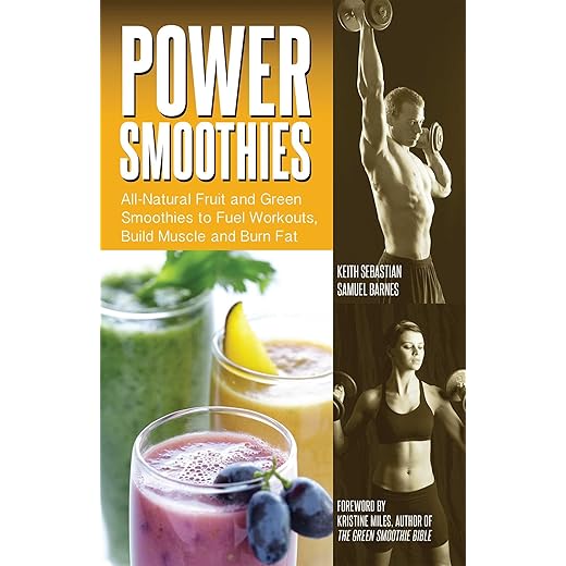 Power Smoothies: All-Natural Fruit and Green Smoothies to Fuel Workouts, Build Muscle and Burn Fat