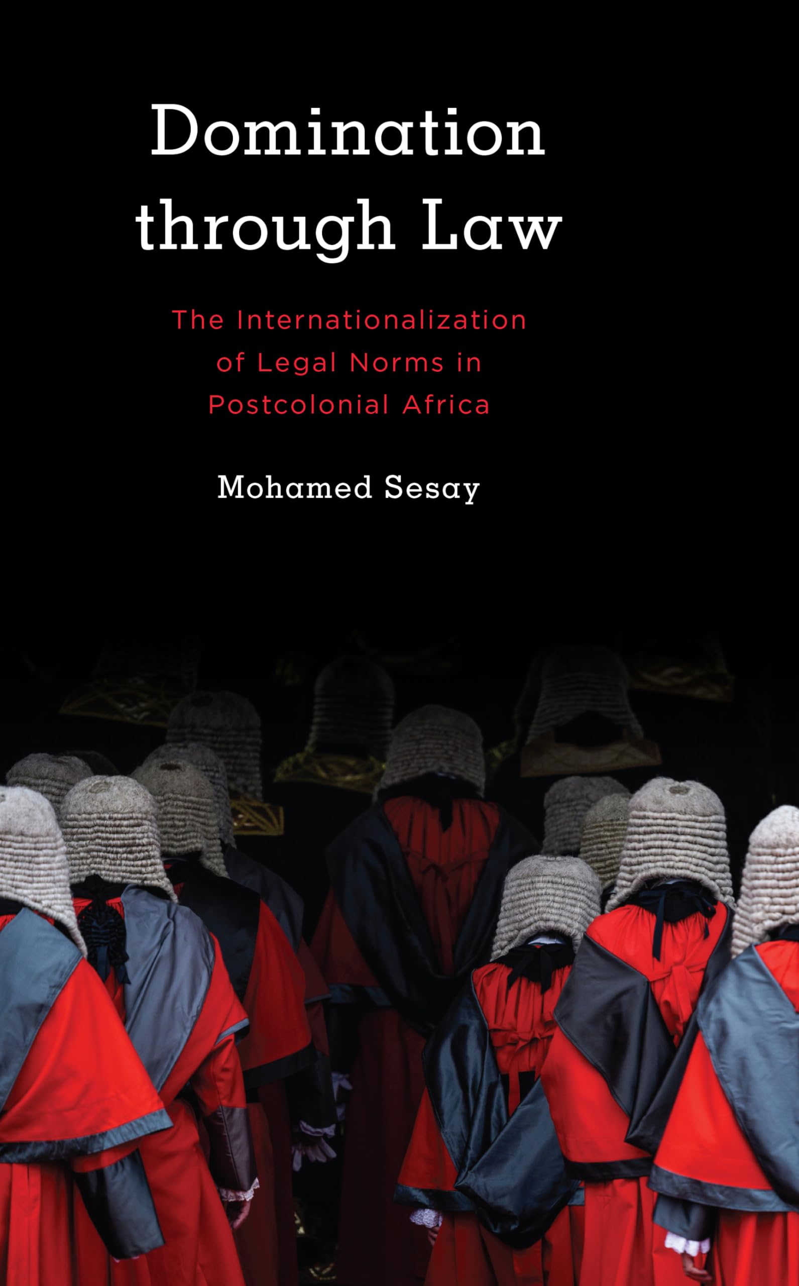 Domination Through Law: The Internationalization of Legal Norms in Postcolonial Africa (Kilombo: International Relations and Colonial Questions)