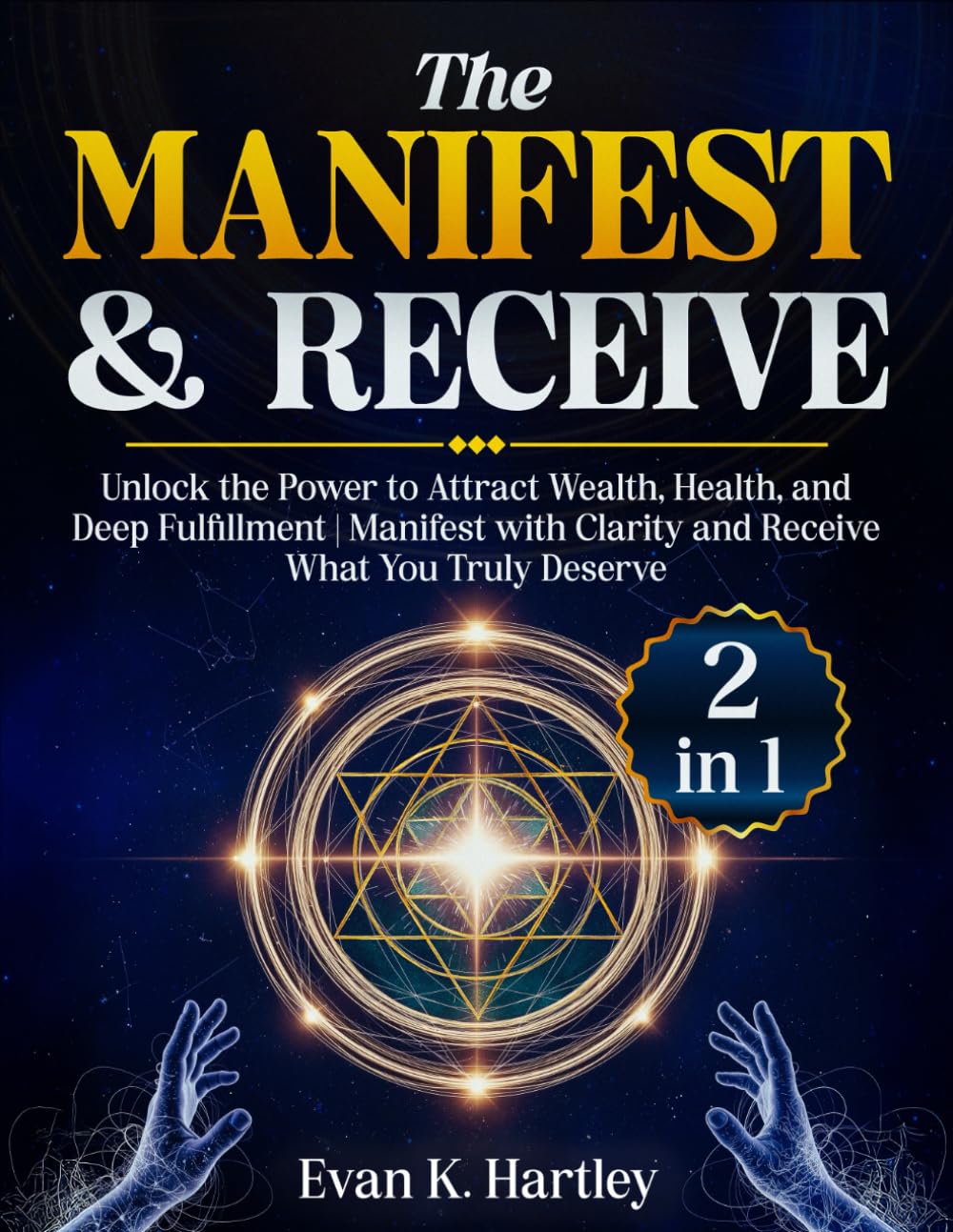 The Manifest and Receive: [2 in 1] Unlock the Power to Attract Wealth, Health, and Deep Fulfillment | Manifest with Clarity and Receive What You Truly Deserve