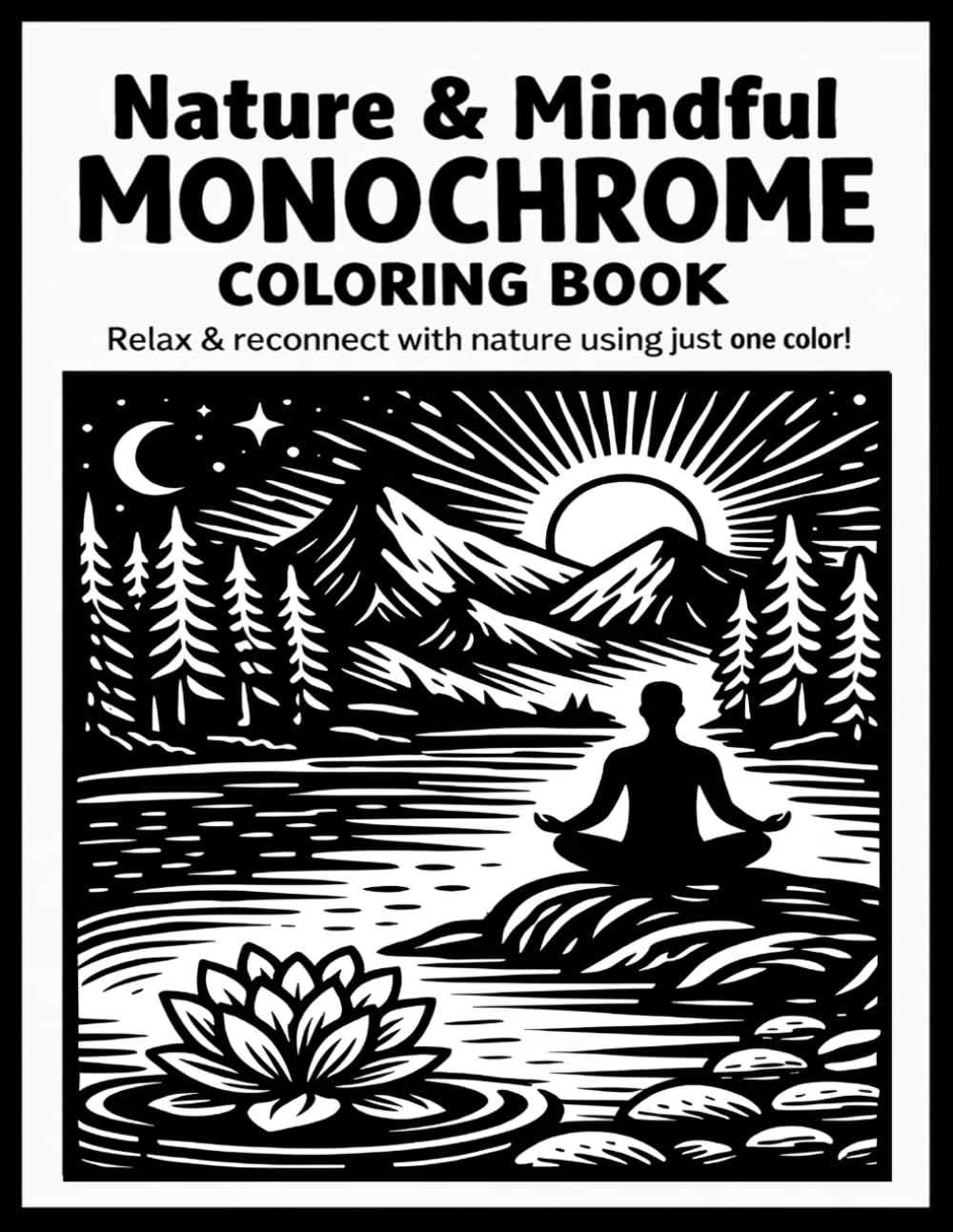 Nature and Mindful Monochrome Coloring Book: Still and Slow Monochrome Coloring Book – A Black Monochrome Nature Collection for Relaxation, Mindful Coloring, and Stress Relief.