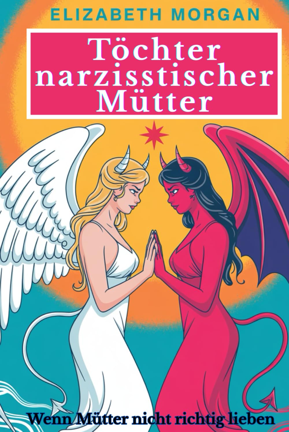 Töchter narzisstischer Mütter - Wenn Mütter nicht richtig lieben: Wie du mütterliche Prägungen überwinden, emotionale Wunden heilen und die Kontrolle über dein Leben zurückgewinnen kannst