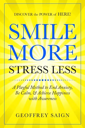 Smile More Stress Less: A Playful Method to End Anxiety, Be Calm &amp; Achieve Happiness with Awareness
