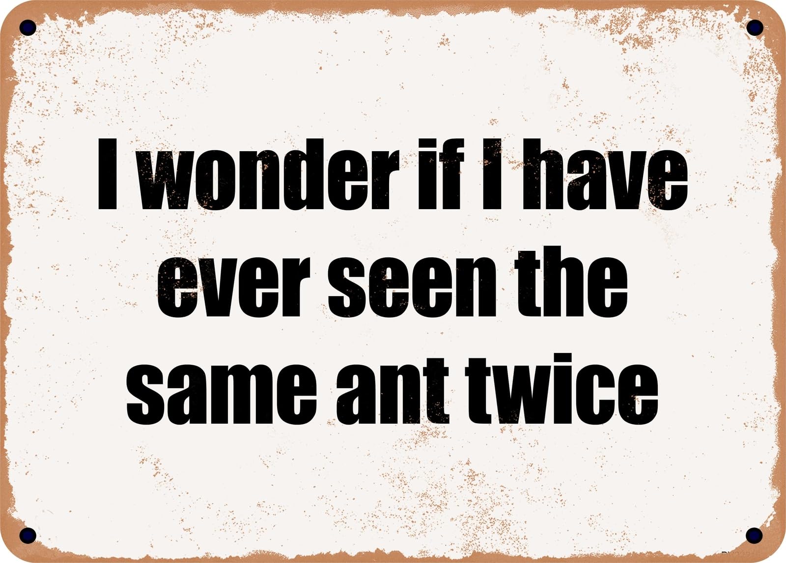 Miaomansenstore Metal Sign - I Wonder If I Have Ever Seen The Same Ant Twice Home Decor