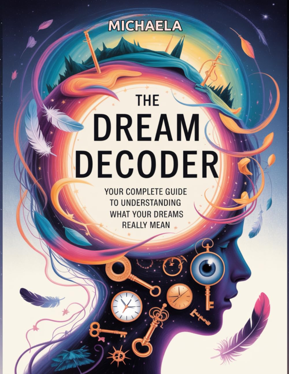 THE DREAM DECODER: Your Complete Guide to Understanding What Your Dreams Really Mean