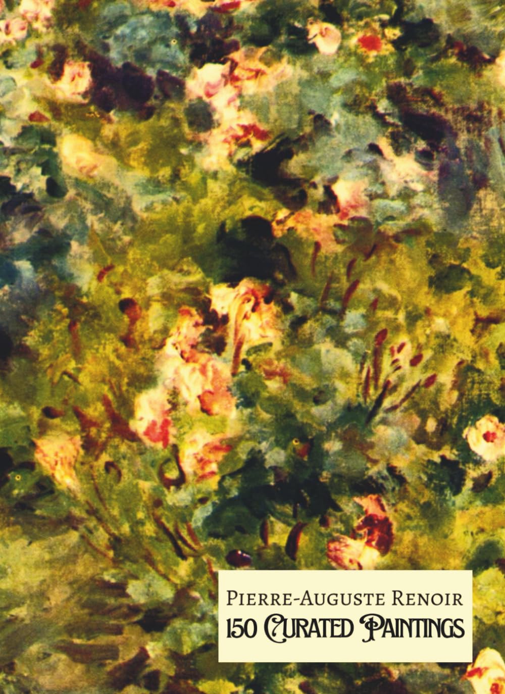 PIERRE-AUGUSTE RENOIR - 150 Curated Paintings" - Art Appreciation Book/ Coffee Table Book; Softcover/Paperback: 150 Greatest Works of Renoir; With Gallery-Style Descriptions (My Private Art Gallery)