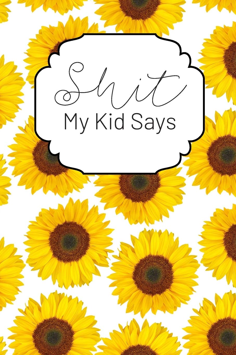 Shit My Kid Says: A Keepsake Journal for Recording Cute, Embarrassing, Thought Provoking and Hilarious Shit Your Kid Says