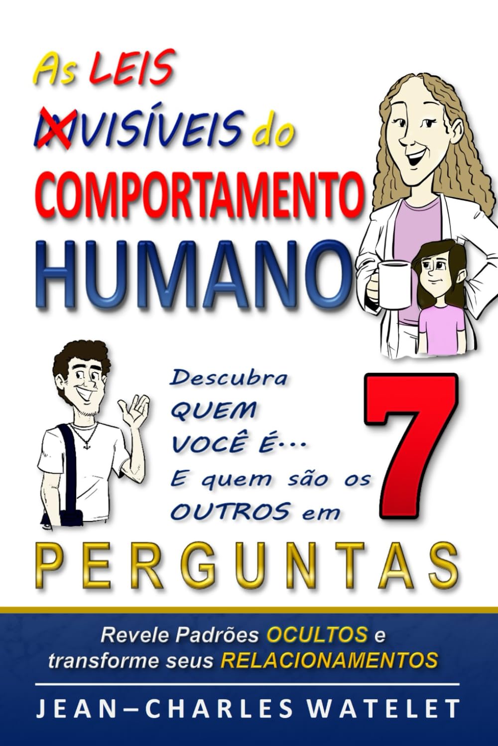 As Leis Invisíveis do Comportamento Humano: Descubra quem você é e quem são os outros em 7 perguntas — Transforme sua vida Com o método P.E.R.F.I.L.