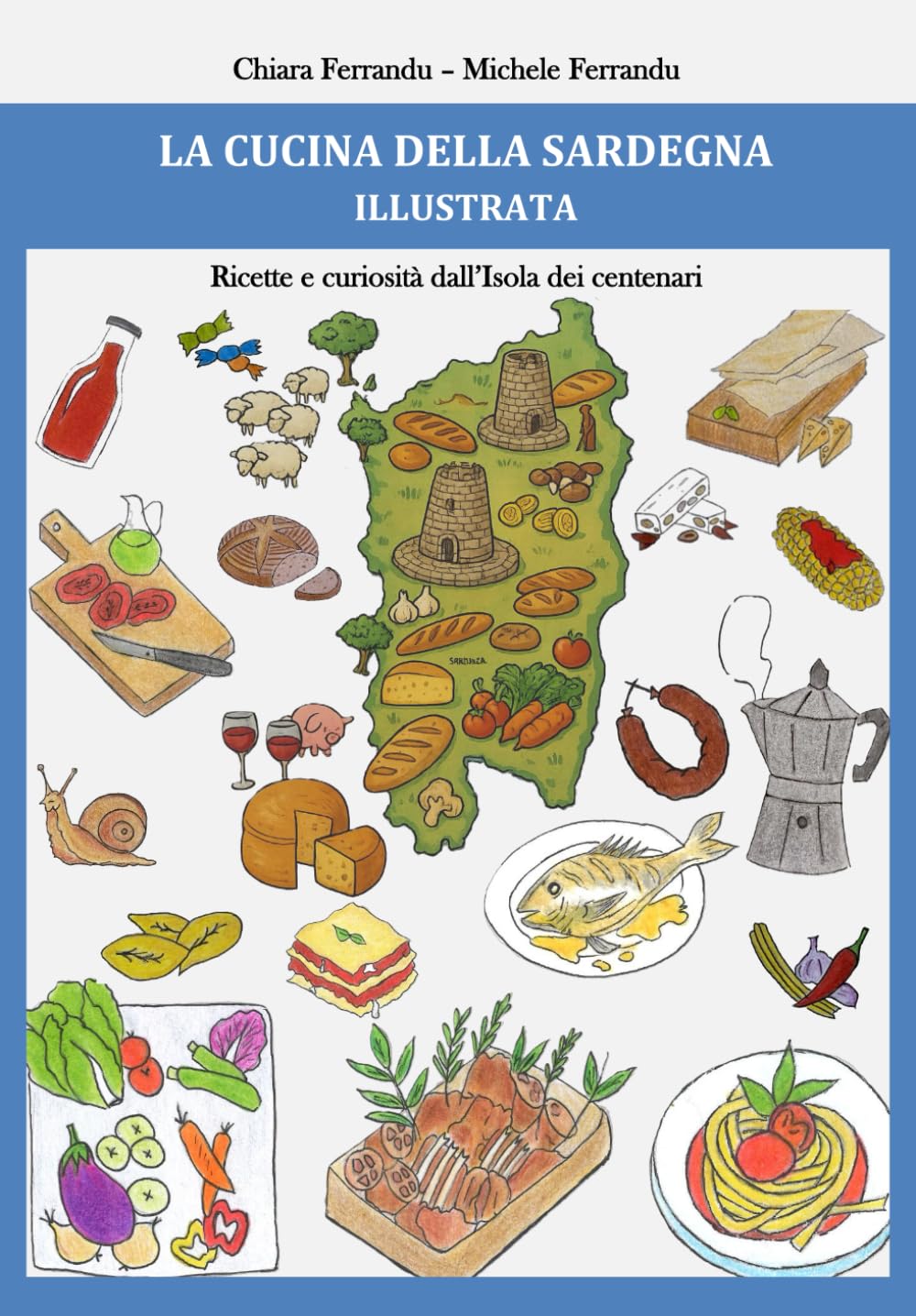LA CUCINA DELLA SARDEGNA ILLUSTRATA: Ricette e curiosità dall'Isola dei centenari