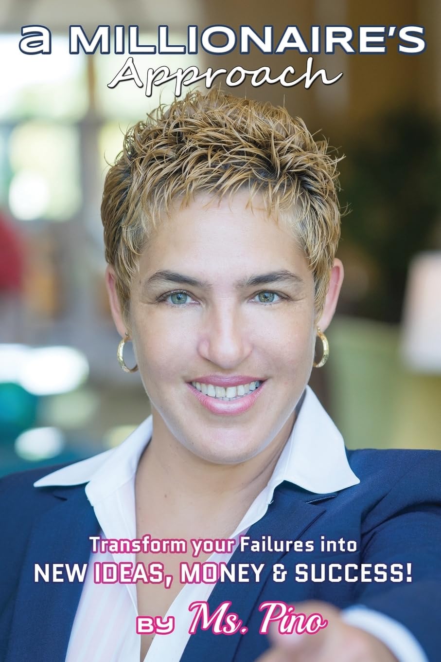 A Millionaire's Approach.: Transform your Failures into New Ideas, Money & Success!