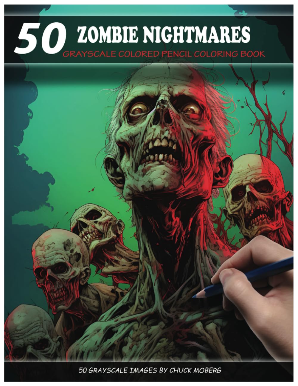 50 ZOMBIE NIGHTMARES: Grayscale Colored Pencil Coloring Book (Chuck Moberg's 50 Grayscale Horror Series)
