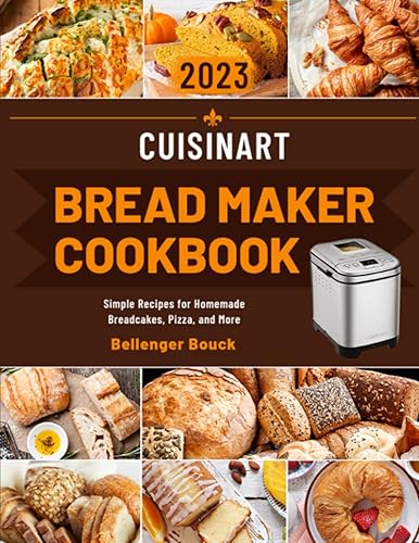 Cuisinart Bread Maker Cookbook Simple Recipes for Homemade Breadcakes, Pizza, and More