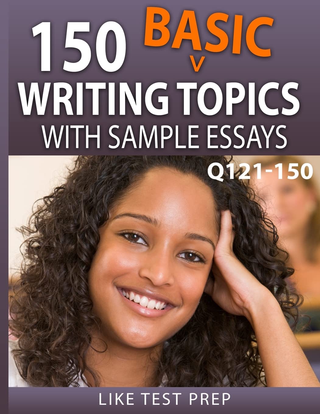 150 Basic Writing Topics with Sample Essays Q121-150: 240 Basic Writing Topics 30 Day Pack 1: Volume 1