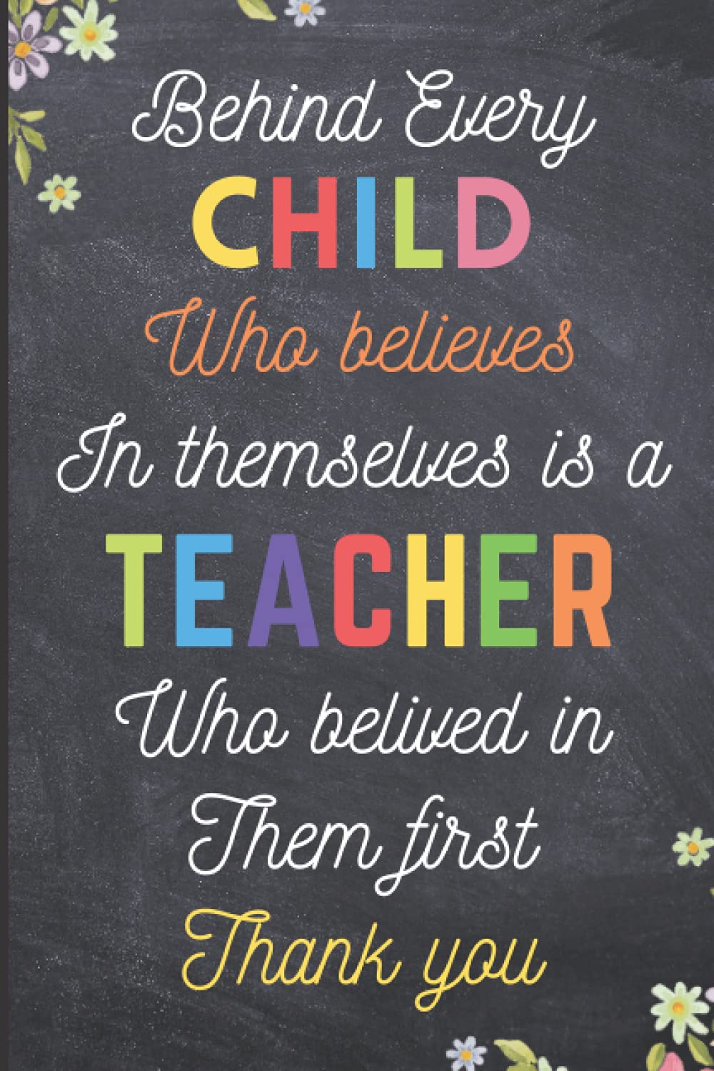 Teacher Gift Notebook: Behind Every Child Who Believes: End Of Year Gifts For Children From Teacher Notebook - Thank You Teacher Notebook Gift ... Notebook - Lined Notebook For Teacher