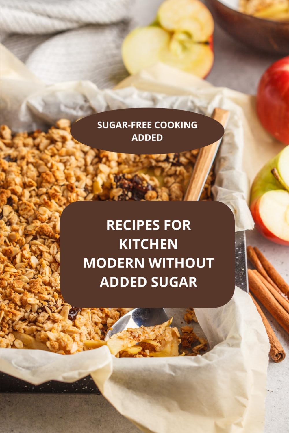 RECIPES FOR KITCHEN MODERN WITHOUT ADDED SUGAR: Sugar-free cooking added - Modern sugar-free cooking - Sugar-free family meals
