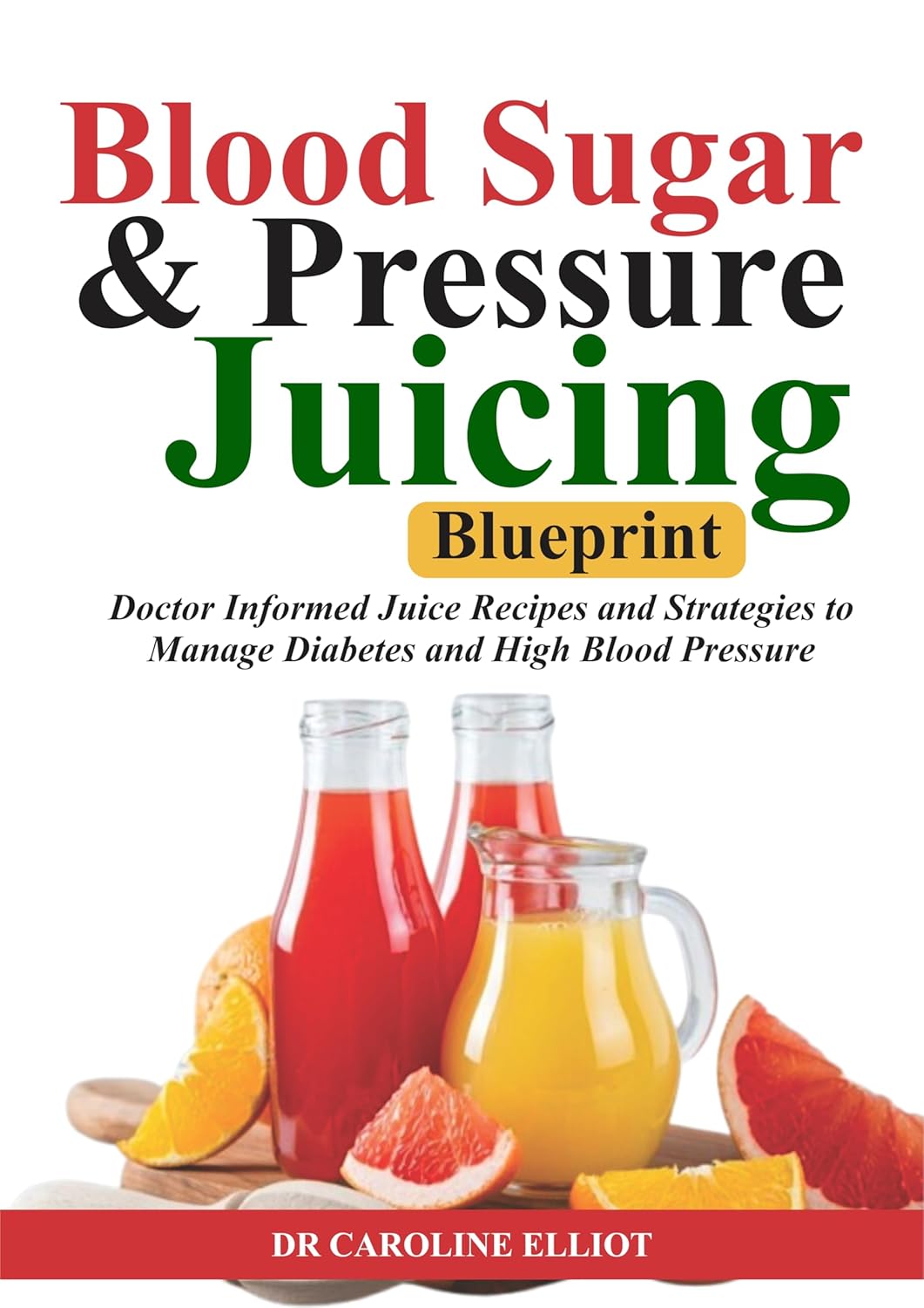 BLOOD SUGAR & PRESSURE JUICING BLUEPRINT : Doctor-Informed Juice Recipes and Strategies to Manage Diabetes and High Blood Pressure      [Print Replica] Kindle Edition